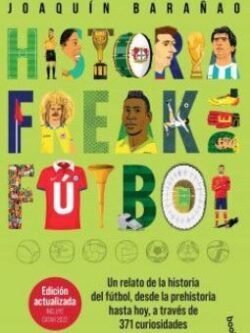 Historia freak del fútbol Un relato de la historia del fútbol, desde la prehistoria hasta hoy, a través de 284 curiosidades