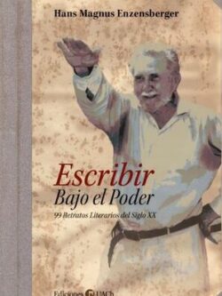 Escribir bajo el poder. 99 retratos literarios del siglo XX