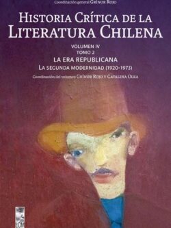 Historia Crítica de la Literatura Chilena. VOLUMEN IV – TOMO 2 / LA ERA REPUBLICANA. La segunda modernidad 1920-1973