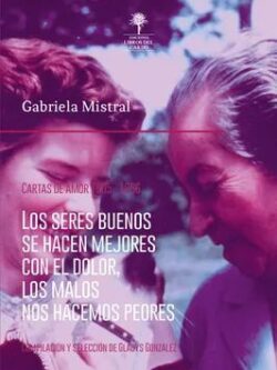 Los seres buenos se mejores con el dolor, los malos nos hacemos peores. Cartas de amor 1905-1956