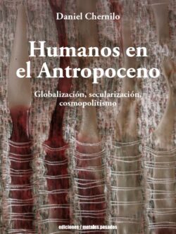 Humanos en el antropoceno. Globalización, secularización, cosmopolitismo